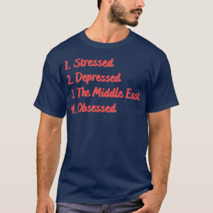 Stressed Depressed The Middle East Obsessed T-Shirt