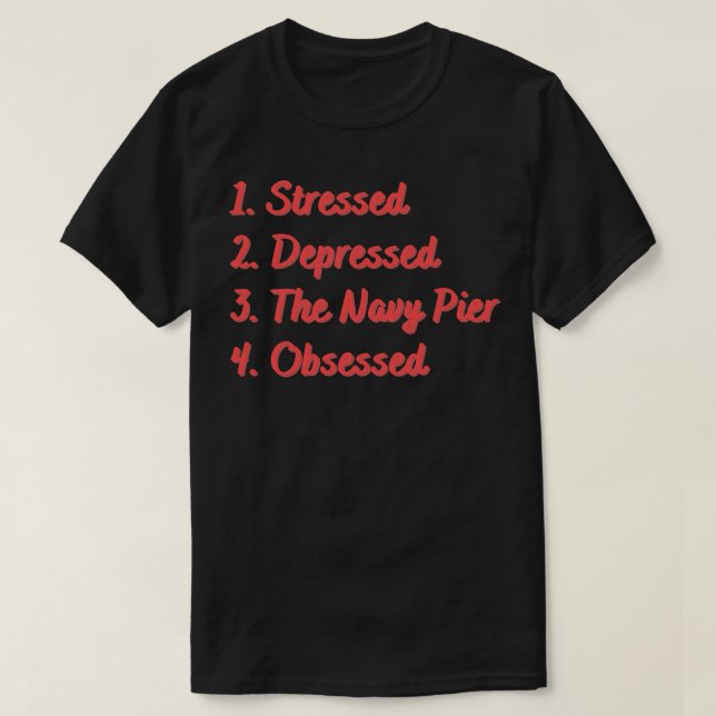 Stressed Depressed The Navy Pier Obsessed T-Shirt (Design Front)