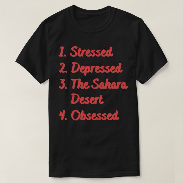 Stressed Depressed The Sahara Desert Obsessed T-Shirt (Design Front)