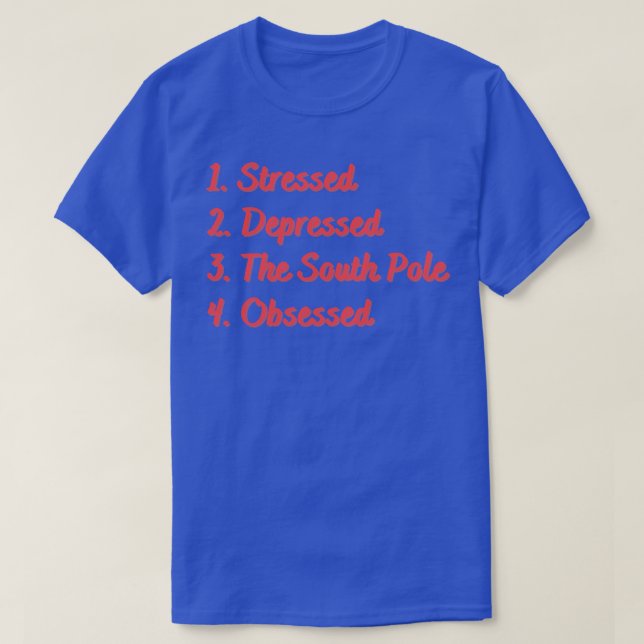 Stressed Depressed The South Pole Obsessed T-Shirt (Design Front)