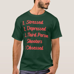 Stressed Depressed Third Person Shooters T-Shirt