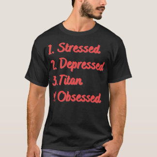 Stressed Depressed Titan Obsessed T-Shirt