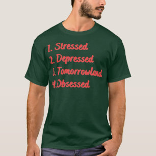 Stressed Depressed Tomorrowland Obsessed T-Shirt