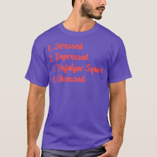 Stressed Depressed Trafalgar Square Obsessed T-Shirt