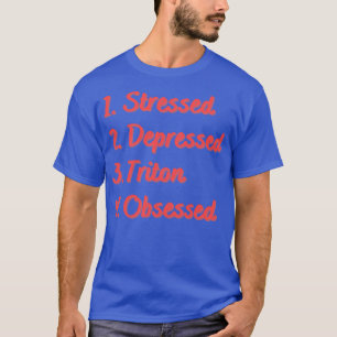 Stressed Depressed Triton Obsessed T-Shirt