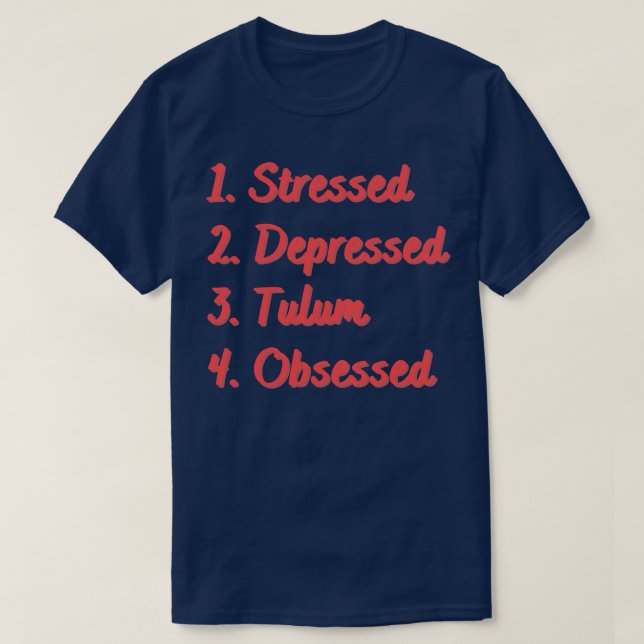 Stressed Depressed Tulum Obsessed T-Shirt (Design Front)