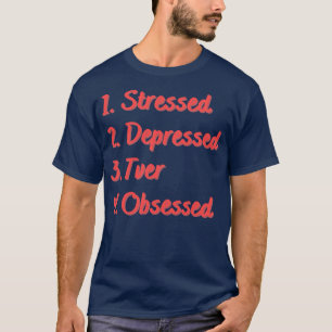 Stressed Depressed Tver Obsessed T-Shirt