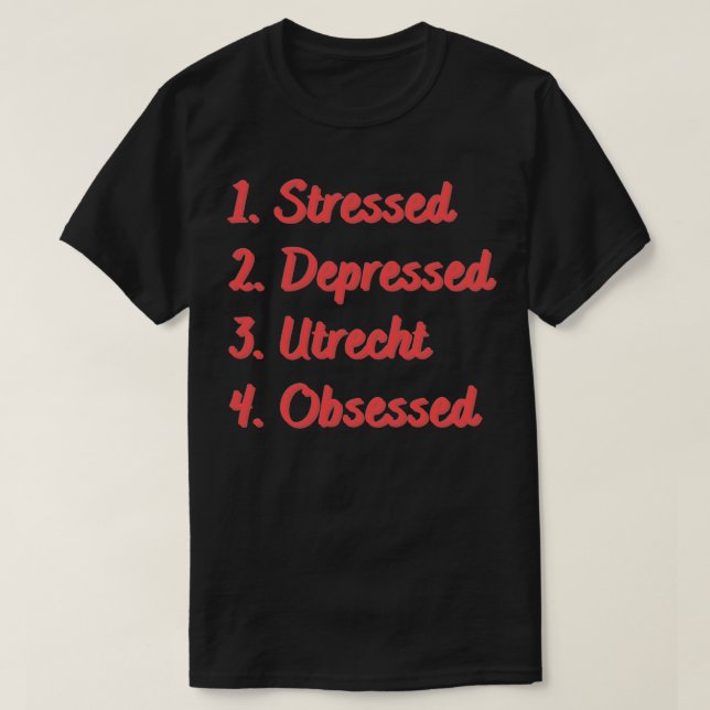 Stressed Depressed Utrecht Obsessed T-Shirt (Design Front)