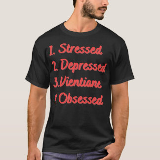 Stressed Depressed Vientiane Obsessed T-Shirt