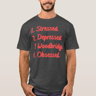 Stressed Depressed Woodbridge Obsessed T-Shirt
