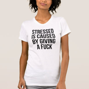 Stressed Is Caused By Giving A Fu*k T-Shirt Tumblr