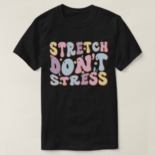 Stretch Don’t Stress T-Shirt