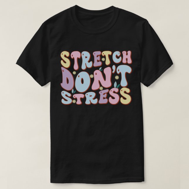 Stretch Don’t Stress T-Shirt (Design Front)