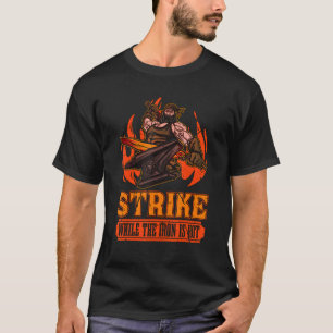 Strike While The Iron Is Hot Loves Blacksmith Forg T-Shirt