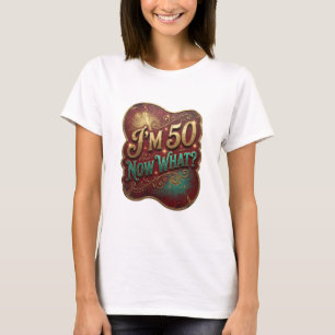 Striking Gold I'M 50 NOW WHAT Print T-Shirt