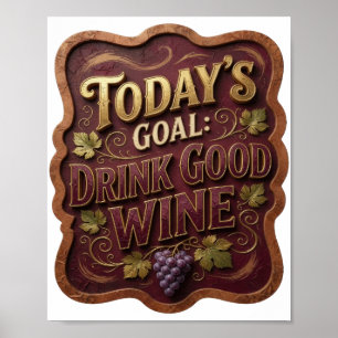 Striking Gold TODAY'S GOAL DRINK GOOD WINE Poster