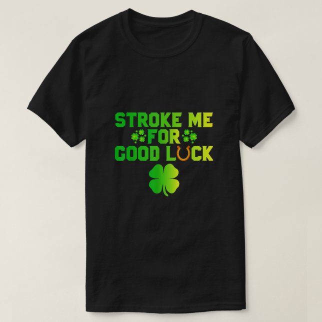 Stroke Me For Good Luck St Patricks Day Inappropri T-Shirt (Design Front)