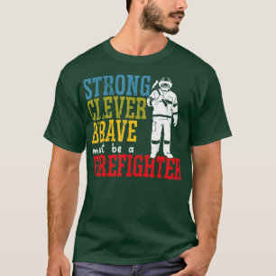 Strong Clever Brave Must Be A Firefighter Fireman  T-Shirt
