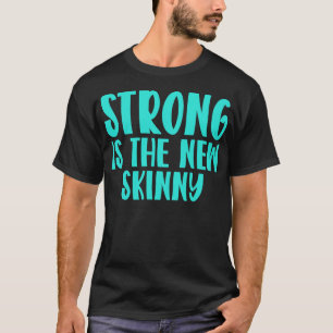 Strong Is The New Skinny 1 T-Shirt