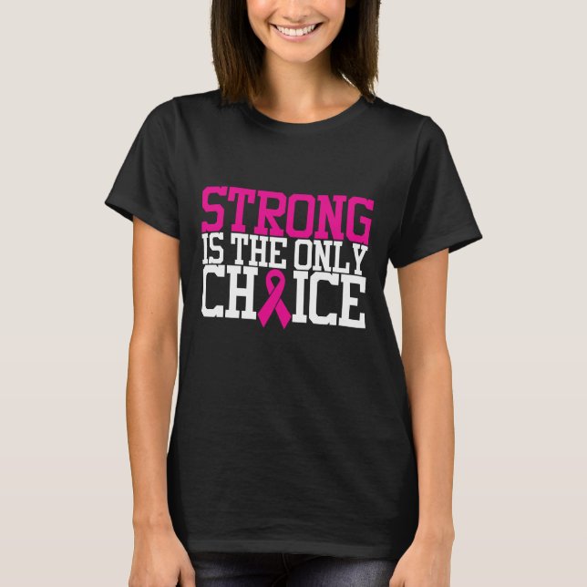 Strong Is The Only Choice | Breast Cancer Quote T-Shirt (Front)
