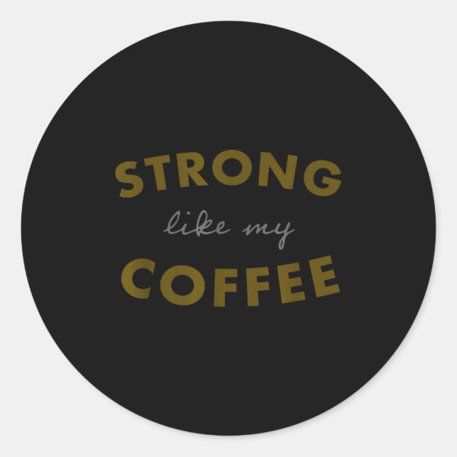 Strong Like My Coffee, Funny Coffee Saying  Classic Round Sticker (Front)