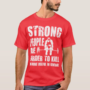Strong People Are Harder To Kill - Shirt