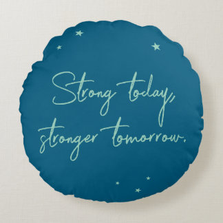 Strong today, stronger tomorrow round cushion