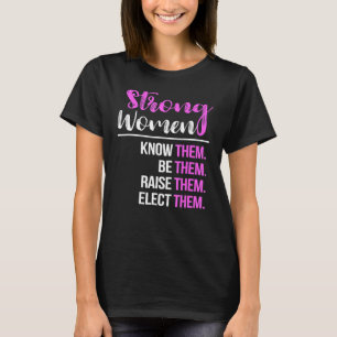 Strong Women Know Them Be Them Raise Them Elect Th T-Shirt