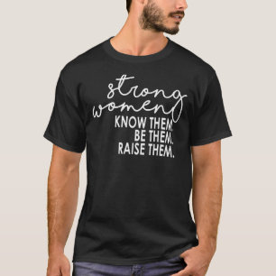Strong Women Know Them Be Them Raise Them Strong W T-Shirt