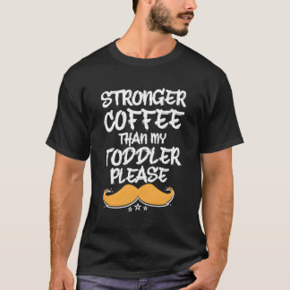 Stronger Coffee Than My Toddler Dad Humour Daddy T-Shirt