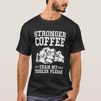 Stronger Coffee Than My Toddler Funny Dad Humour D T-Shirt