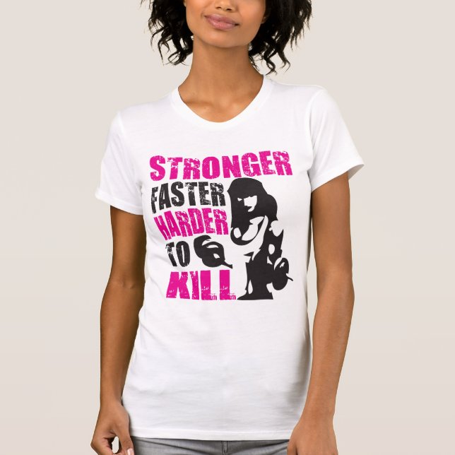 Stronger, Faster, Harder to Kill - Shirt (Front)