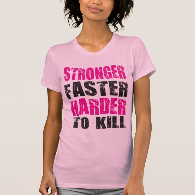 Stronger, Faster, Harder to Kill - Shirt (Front)
