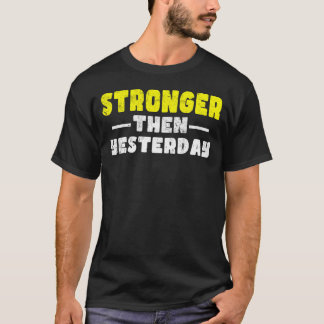 Stronger Than Yesterday Motivational saying T-Shirt