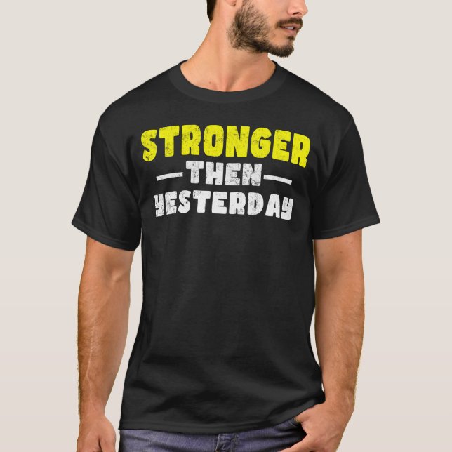 Stronger Than Yesterday Motivational saying T-Shirt (Front)