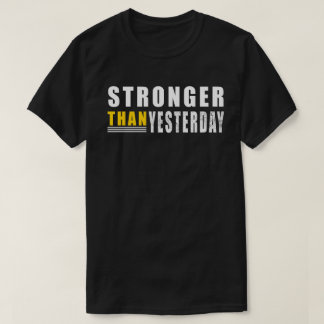 Stronger Than Yesterday quote Motivational T-Shirt
