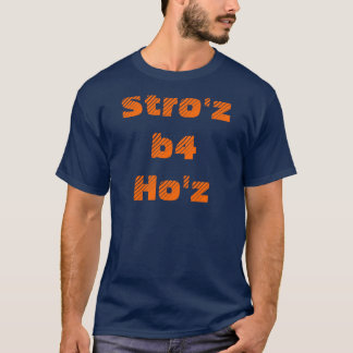 Stro'z b4 Ho'z T-Shirt
