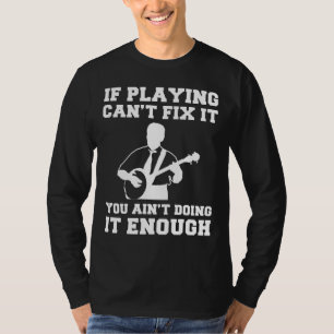 Strumming Laughter: If Banjo Cant Fix It, You Aint T-Shirt