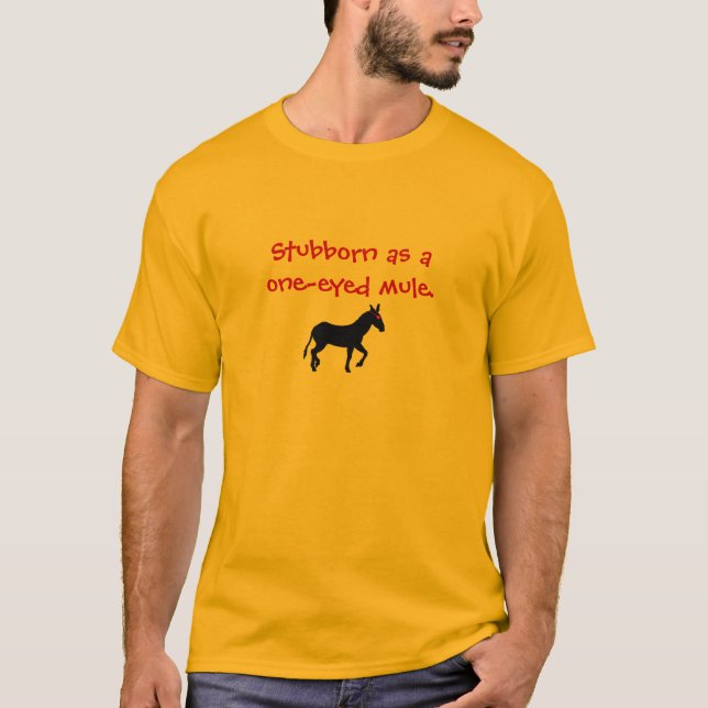Stubborn as a one-eyed mule. T-Shirt (Front)