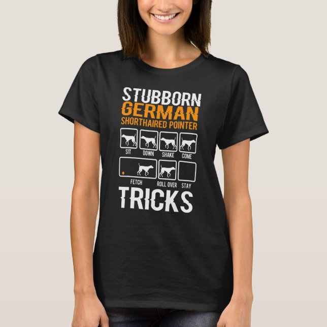 Stubborn German Shorthaired Pointer Tricks Dog T-Shirt (Front)