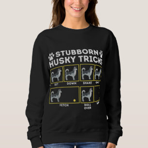 Stubborn Husky Tricks - Siberian Husky Lover Sibe  Sweatshirt