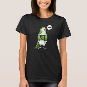 Stubborn Monk Parakeet Quaker Parrot Bird No T-Shirt