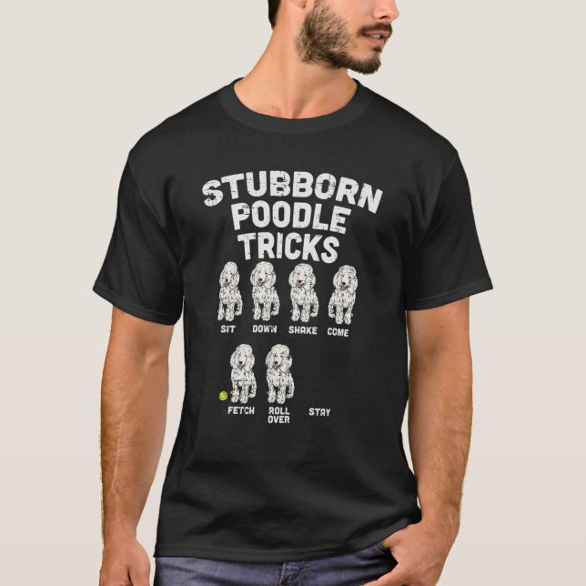 Stubborn Poodle Tricks Funny Dog Lover Owner Train T-Shirt (Front)