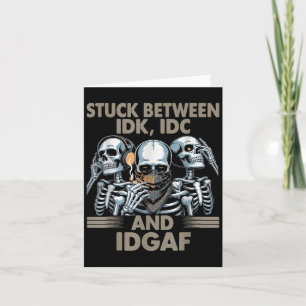 Stuck Between Idk, I And Idgaf, Funny Skeleton Gan Card