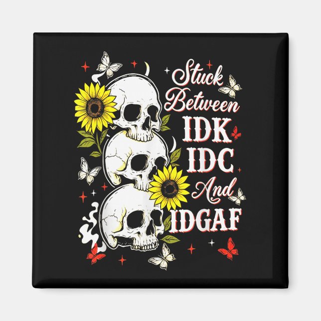 Stuck Between Idk, I And Idgaf Sunflower Skull Sar Magnet (Front)