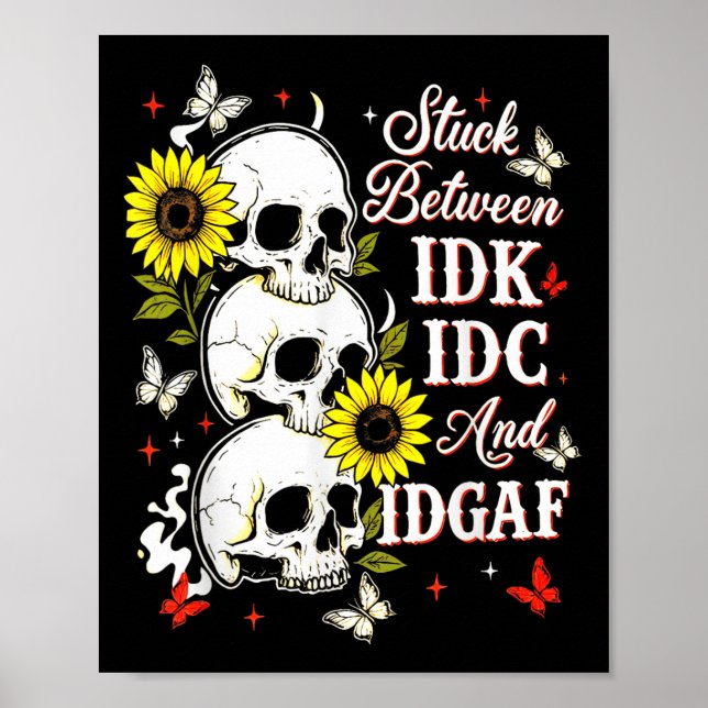 Stuck Between Idk, I And Idgaf Sunflower Skull Sar Poster (Front)