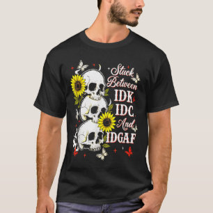 Stuck Between Idk, I And Idgaf Sunflower Skull Sar T-Shirt