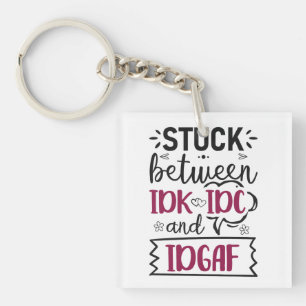 Stuck Between IDK, IDC And IDGAF Funny Quote Key Ring