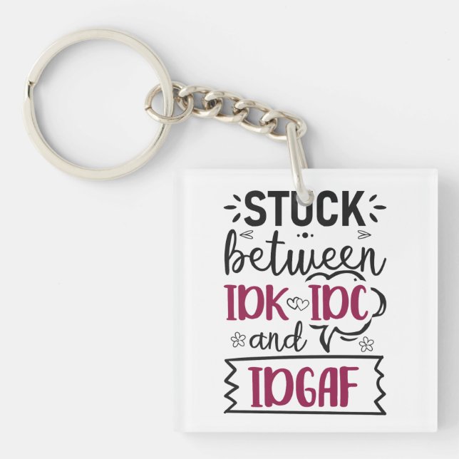 Stuck Between IDK, IDC And IDGAF Funny Quote Key Ring (Front)