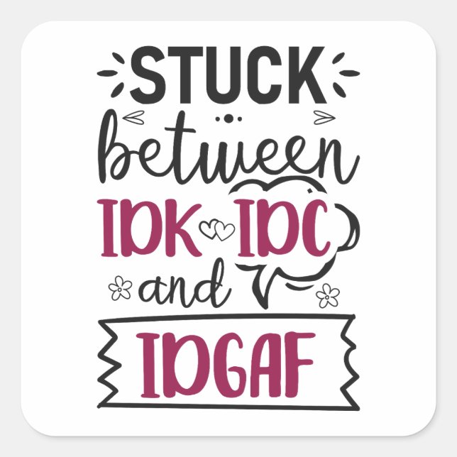 Stuck Between IDK, IDC And IDGAF Funny Quote Square Sticker (Front)